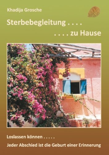 Khadija Grosche · Sterbebegleitung zu Hause: Jeder Abschied ist die Geburt einer Erinnerung - Eine Information zur Palliativbegleitung (Paperback Book) [German edition] (2024)