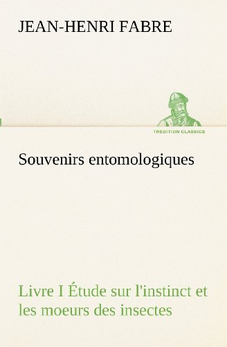 Cover for Jean-henri Fabre · Souvenirs Entomologiques - Livre I Étude Sur L'instinct et Les Moeurs Des Insectes (Tredition Classics) (French Edition) (Paperback Book) [French edition] (2012)