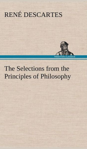 The Selections from the Principles of Philosophy - Rene Descartes - Libros - TREDITION CLASSICS - 9783849157814 - 12 de diciembre de 2012