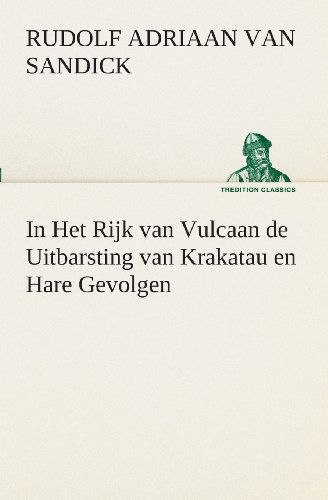 In Het Rijk Van Vulcaan De Uitbarsting Van Krakatau en Hare Gevolgen (Tredition Classics) (Dutch Edition) - R. A. (Rudolf Adriaan) Van Sandick - Kirjat - tredition - 9783849540814 - torstai 4. huhtikuuta 2013