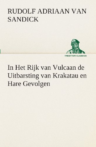 In Het Rijk Van Vulcaan De Uitbarsting Van Krakatau en Hare Gevolgen (Tredition Classics) (Dutch Edition) - R. A. (Rudolf Adriaan) Van Sandick - Books - tredition - 9783849540814 - April 4, 2013
