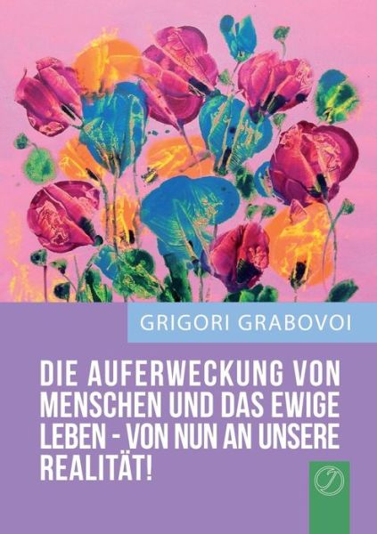 Cover for Grigori Grabovoi · &quot;Die Auferweckung Von Menschen Und Das Ewige Leben Sind Von Nun an Unsere Realitat!&quot; (Paperback Book) [German, Middle High German edition] (2013)