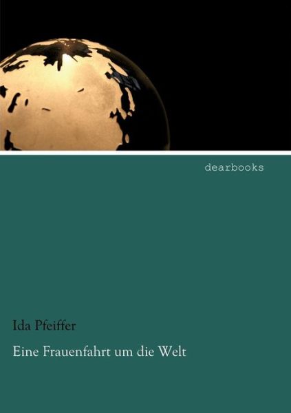 Eine Frauenfahrt Um Die Welt - Ida Pfeiffer - Książki - dearbooks - 9783954550814 - 25 kwietnia 2012