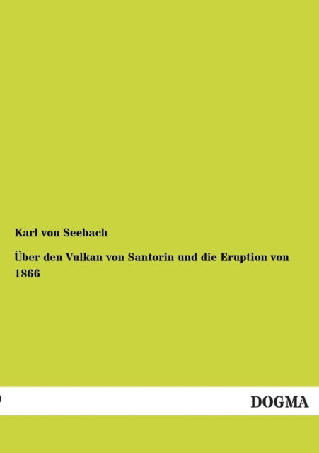 Uber den Vulkan Von Santorin Und Die Eruption Von 1866 - Karl Von Seebach - Livros - DOGMA - 9783955074814 - 2 de dezembro de 2012