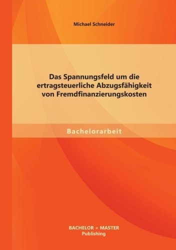 Cover for Michael Schneider · Das Spannungsfeld Um Die Ertragsteuerliche Abzugsfähigkeit Von Fremdfinanzierungskosten (Paperback Book) [German edition] (2013)