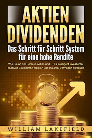 Cover for William Lakefield · AKTIEN DIVIDENDEN - Das Schritt für Schritt System für eine hohe Rendite: Wie Sie an der Börse in Aktien und ETFs intelligent investieren, passives Einkommen erzielen und maximal Vermögen aufbauen (Book) (2024)