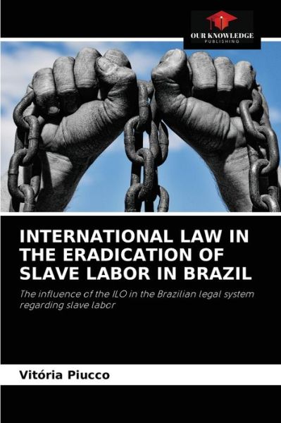 Cover for Vitoria Piucco · International Law in the Eradication of Slave Labor in Brazil (Paperback Book) (2021)