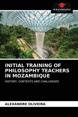Cover for Alexandre Oliveira · Initial Training of Philosophy Teachers in Mozambique (Paperback Book) (2021)