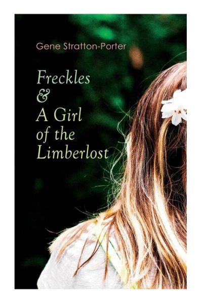 Freckles & A Girl of the Limberlost - Gene Stratton-Porter - Livros - E-Artnow - 9788027307814 - 30 de dezembro de 2020