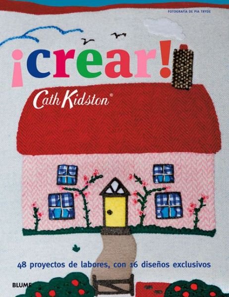 Cover for Cath Kidston · Crear!: 48 Proyectos De Labores, Con 16 Disenos Exclusivos (Paperback Book) (2015)