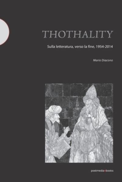 Cover for Mario Diacono · Thothality: sulla letteratura, verso la fine, 1954-2014 (Paperback Book) (2017)