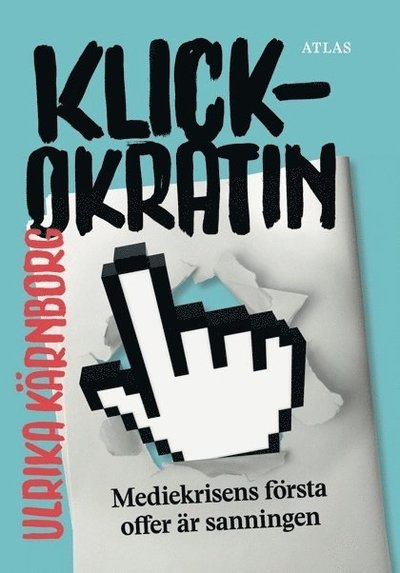 Cover for Ulrika Kärnborg · Klickokratin : mediekrisens första offer är sanningen (Bound Book) (2015)