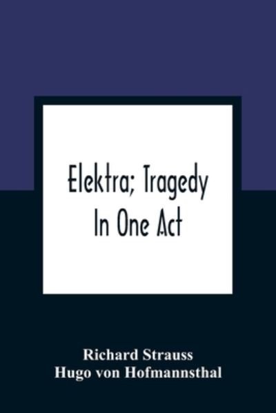 Elektra; Tragedy In One Act - Richard Strauss - Bøger - Alpha Edition - 9789354361814 - 11. januar 2021