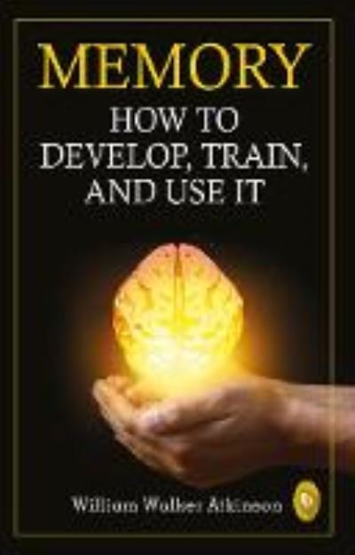 Cover for William Walker Atkinson · Memory: How to develop, train, and use it (Paperback Book) (2019)