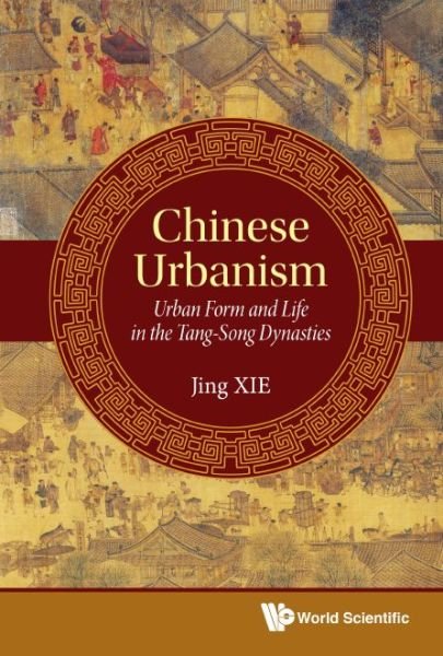 Cover for Xie, Jing (Univ Of Nottingham, Ningbo, China) · Chinese Urbanism: Urban Form And Life In The Tang-song Dynasties (Inbunden Bok) (2020)