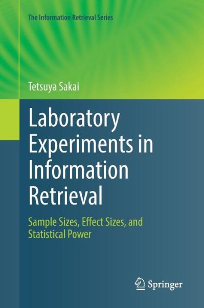 Cover for Tetsuya Sakai · Laboratory Experiments in Information Retrieval: Sample Sizes, Effect Sizes, and Statistical Power - The Information Retrieval Series (Paperback Book) [Softcover reprint of the original 1st ed. 2018 edition] (2018)