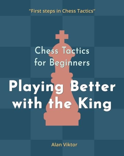 Alan Viktor · Chess Tactics for Beginners, Playing Better with the King (Paperback Book) (2024)