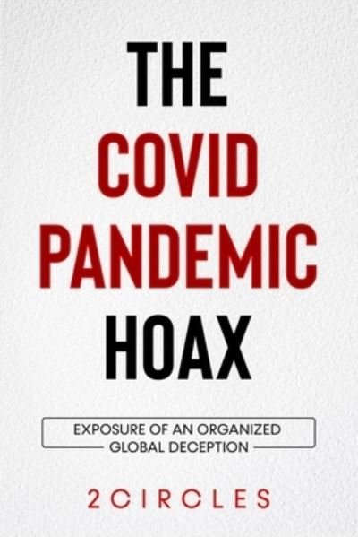 The Covid Pandemic Hoax: Exposure of an organized global deception - Two Circles - Bøger - Independently Published - 9798405410814 - 22. januar 2022