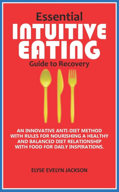 Cover for Elyse Evelyn Jackson · Essential INTUITIVE EATING Guide to Recovery: An Innovative Anti-Diet Method with Rules for Nourishing a Healthy and balanced diet Relationship with Food for Daily Inspirations. (Taschenbuch) (2022)