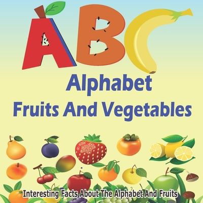 ABC Fruits And Vegetables Alphabet Book: Learning The ABC With Interesting Stories For Kids - Obi Obata - Kirjat - Independently Published - 9798448668814 - torstai 7. huhtikuuta 2022