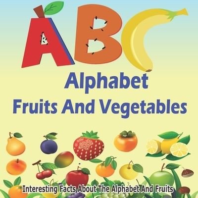 Cover for Obi Obata · ABC Fruits And Vegetables Alphabet Book: Learning The ABC With Interesting Stories For Kids (Paperback Bog) (2022)