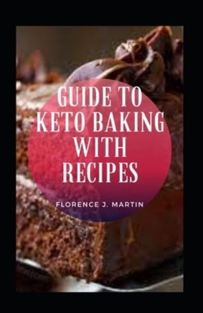 Cover for Florence J Martin · Guide To Keto Baking With Recipes (Taschenbuch) (2021)