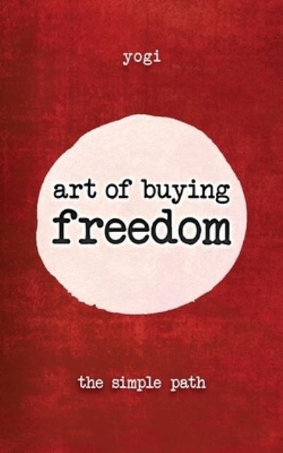 The Art of Buying Freedom - Yogi - Books - Independently published - 9798530035814 - July 1, 2021