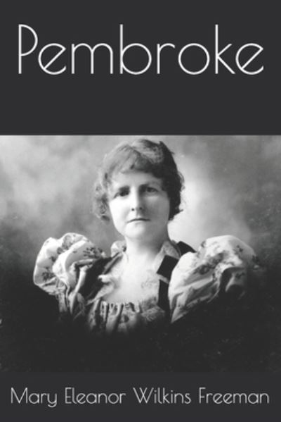 Pembroke - Mary Eleanor Wilkins Freeman - Boeken - Independently Published - 9798571737814 - 30 december 2020