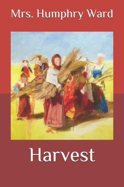 Harvest - Mrs Humphry Ward - Books - Independently Published - 9798582870814 - December 18, 2020