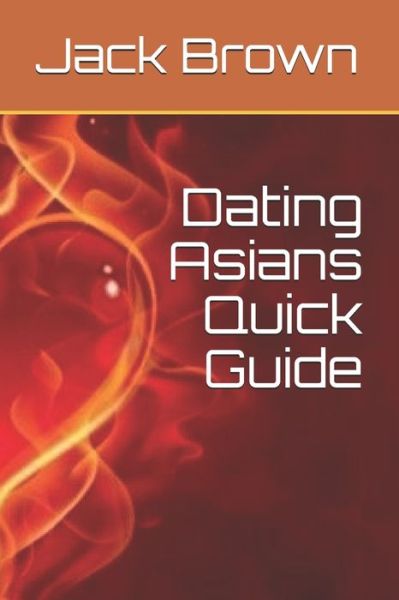 Dating Asians Quick Guide - Jack Brown - Books - Independently Published - 9798625795814 - March 16, 2020