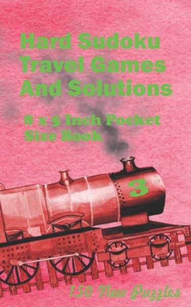 Cover for Alexander Ross · Hard Sudoku Travel Games And Solutions: 8 x 5 Inch Pocket Size Book 150 Sudoku Puzzles Book 3 All New Puzzles - Hard Sudoku Travel Games (Pocketbok) (2020)