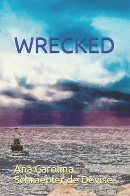 Cover for Ana Carolina Schraepler de Devise · Wrecked (Paperback Book) (2020)