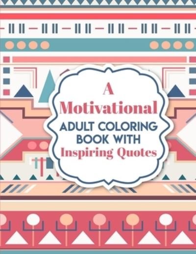 A Motivational Adult Coloring Book with Inspiring Quotes - Tora Teyler - Books - Independently Published - 9798694302814 - October 6, 2020