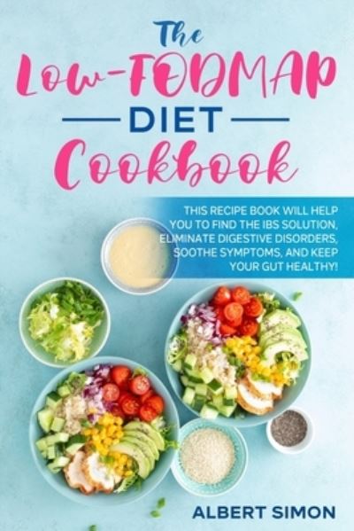 Cover for Albert Simon · The Low-FODMAP Diet Cookbook: This Recipe Book Will Help You to Find the IBS Solution, Soothe Digestive Disorder Symptoms, and Keep Your Gut Healthy! (Paperback Book) (2021)