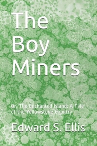 Cover for Edward S Ellis · The Boy Miners: Or, The Enchanted Island: A Tale of the Yellowstone Country (Paperback Book) (2021)