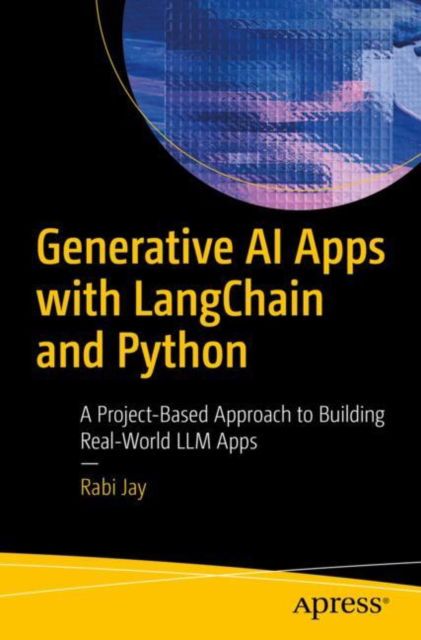 Generative AI Apps with LangChain and Python: A Project-Based Approach to Building Real-World LLM Apps - Rabi Jay - Bücher - Springer-Verlag Berlin and Heidelberg Gm - 9798868808814 - 20. Januar 2025