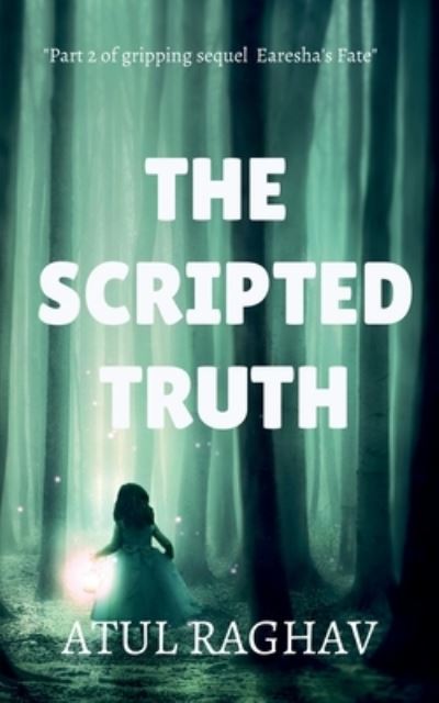 Cover for Atul Raghav · The Scripted truth: Earesha's Fate 2.0 (Paperback Book) (2021)