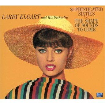 Sophisticated Sixties / The Shape Of Sounds To Come - Larry -Orchestra- Elgart - Musikk - BLUE MOON - 8427328008815 - 23. februar 2017