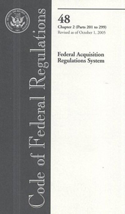 Code of Federal Regulations, Title 48, Federal Acquisition Regulations System, Chap. 2 (Pt. 201-299), Revised as of October 1, 2005 - Office of the Federal Register (U.S.) - Books - Office of the Federal Register - 9780160728815 - January 13, 2006