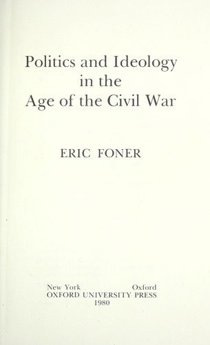 Cover for Eric Foner · Politics and ideology in the age of the Civil War (Book) (1980)