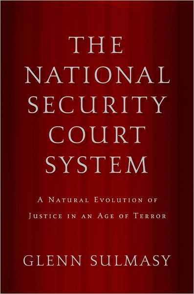 Cover for Sulmasy, Glenn (National Security and Human Rights Fellow, and Professor, National Security and Human Rights Fellow, and Professor, Havard University and U.S. Coast Guard Academy) · The National Security Court System: A Natural Evolution of Justice in an Age of Terror (Hardcover Book) (2009)