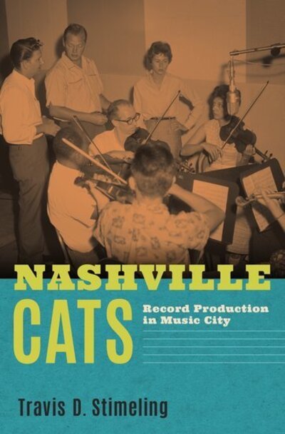 Cover for Stimeling, Travis D. (Associate Professor of Musicology, Associate Professor of Musicology, West Virginia University) · Nashville Cats: Record Production in Music City (Hardcover Book) (2020)