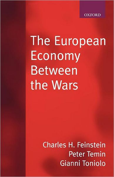 Cover for Feinstein, Charles H. (Chichele Professor of Economic History, and Fellow, Chichele Professor of Economic History, and Fellow, All Souls College, Oxford) · The European Economy Between the Wars (Paperback Book) (1997)