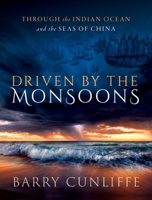 Cover for Cunliffe, Barry (Emeritus Professor of European Archaeology, Emeritus Professor of European Archaeology, University of Oxford) · Driven by the Monsoons: Through the Indian Ocean and the Seas of China (Gebundenes Buch) (2024)