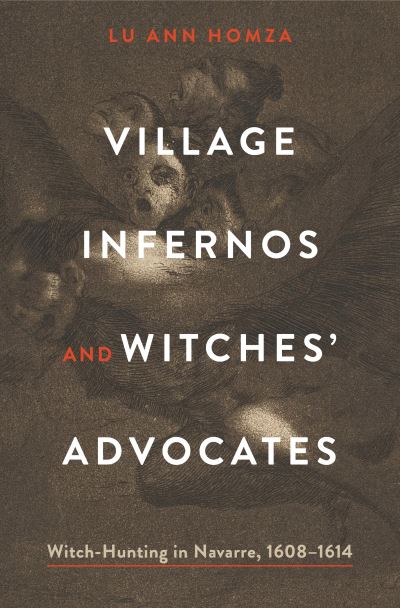 Cover for Homza, Lu Ann (College of William &amp; Mary ) · Village Infernos and Witches’ Advocates: Witch-Hunting in Navarre, 1608–1614 - Iberian Encounter and Exchange, 475–1755 (Hardcover Book) (2022)