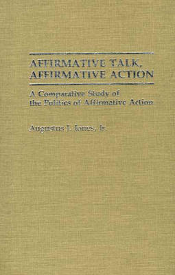 Cover for Augustus J. Jones · Affirmative Talk, Affirmative Action: A Comparative Study of the Politics of Affirmative Action (Hardcover Book) [First edition] (1991)
