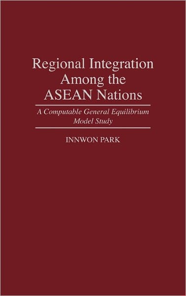 Cover for Innwon Park · Regional Integration Among the ASEAN Nations: A Computable General Equilibrium Model Study (Hardcover Book) (1995)