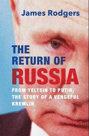 Cover for James Rodgers · The Return of Russia: From Yeltsin to Putin, the Story of a Vengeful Kremlin (Hardcover Book) (2026)
