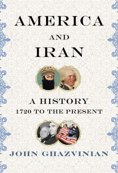 Cover for John Ghazvinian · America and Iran: A History, 1720 to the Present (Hardcover Book) (2021)