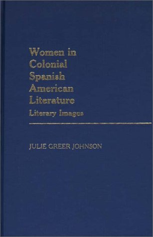 Cover for Julie Greer Johnson · Women in Colonial Spanish American Literature: Literary Images (Hardcover Book) (1983)